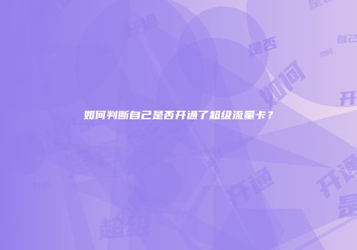 如何判断自己是否开通了超级流量卡？