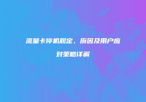 流量卡停机规定、原因及用户应对策略详解