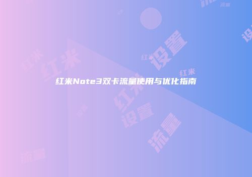 红米Note3双卡流量使用与优化指南