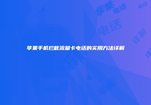 苹果手机拦截流量卡电话的实用方法详解