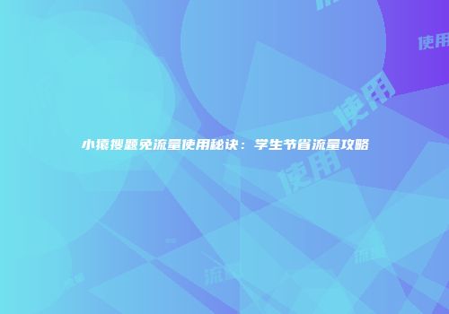 小猿搜题免流量使用秘诀：学生节省流量攻略
