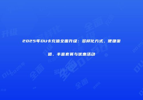 2025年DU卡充值全面升级：多样化方式、便捷渠道、丰富套餐与优惠活动