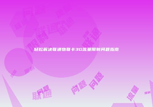 轻松解决联通物联卡3G流量限制问题指南