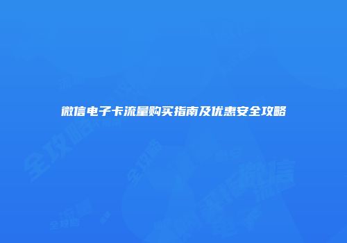 微信电子卡流量购买指南及优惠安全攻略