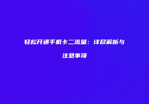 轻松开通手机卡二流量：详尽解析与注意事项
