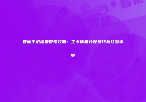 智能手机流量管理攻略：主卡流量分配技巧与注意事项