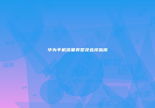 华为手机流量类型及选择指南