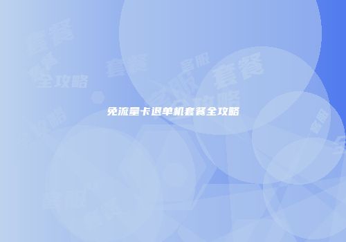 免流量卡退单机套餐全攻略