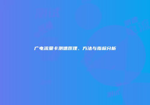 广电流量卡测速原理、方法与指标分析