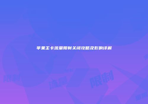 苹果主卡流量限制关闭攻略及影响详解