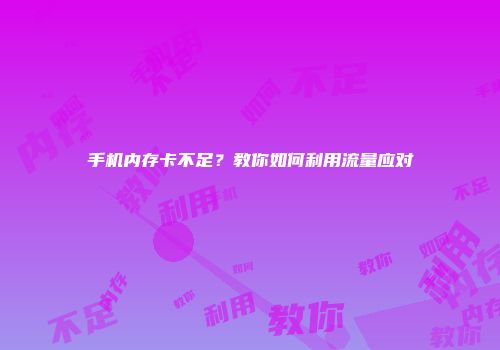 手机内存卡不足？教你如何利用流量应对