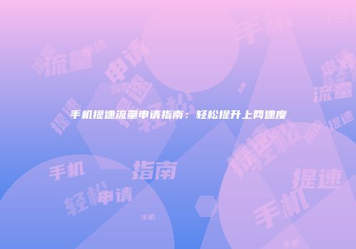 手机提速流量申请指南：轻松提升上网速度
