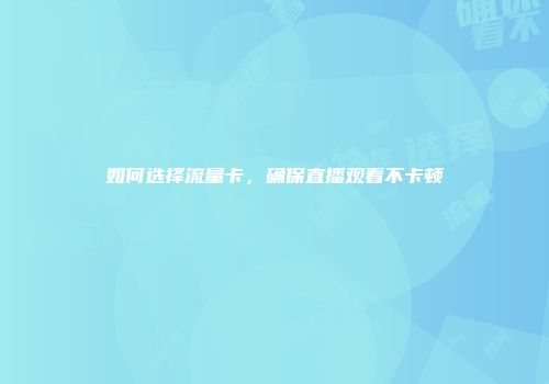 如何选择流量卡，确保直播观看不卡顿