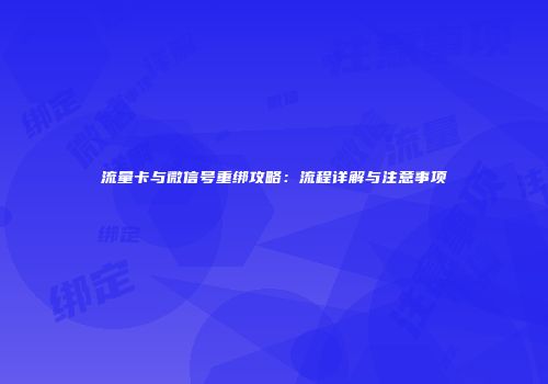 流量卡与微信号重绑攻略：流程详解与注意事项
