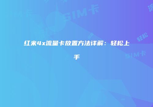 红米4x流量卡放置方法详解：轻松上手