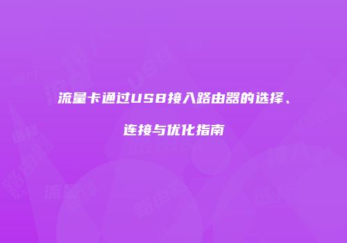 流量卡通过USB接入路由器的选择、连接与优化指南
