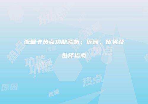 流量卡热点功能解析：原因、优劣及选择指南