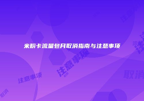 米粉卡流量包月取消指南与注意事项