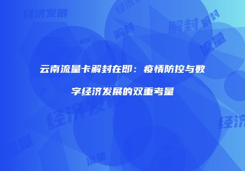 云南流量卡解封在即：疫情防控与数字经济发展的双重考量
