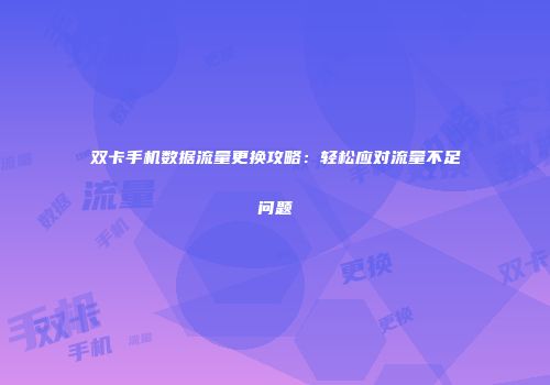 双卡手机数据流量更换攻略：轻松应对流量不足问题