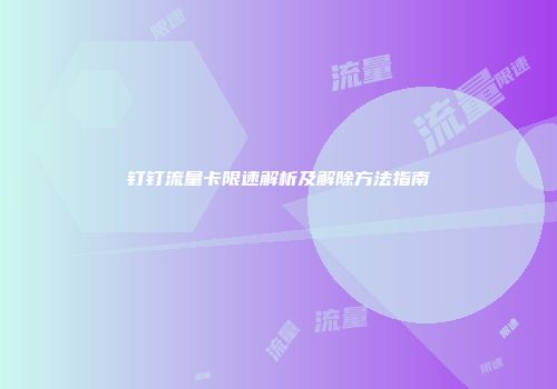 钉钉流量卡限速解析及解除方法指南