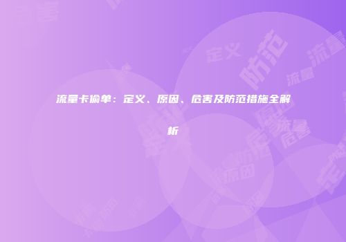 流量卡偷单：定义、原因、危害及防范措施全解析