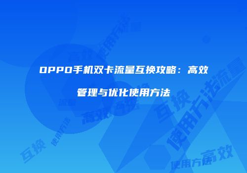 OPPO手机双卡流量互换攻略：高效管理与优化使用方法