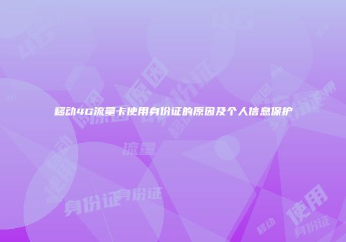 移动4G流量卡使用身份证的原因及个人信息保护