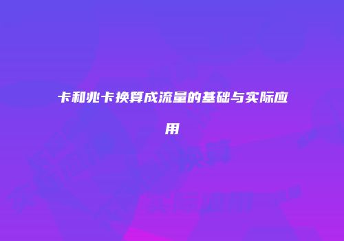 卡和兆卡换算成流量的基础与实际应用