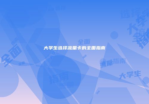 大学生选择流量卡的全面指南