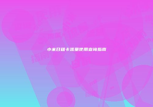 小米日租卡流量使用查询指南