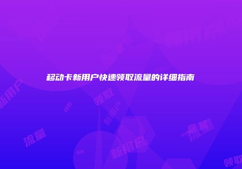 移动卡新用户快速领取流量的详细指南