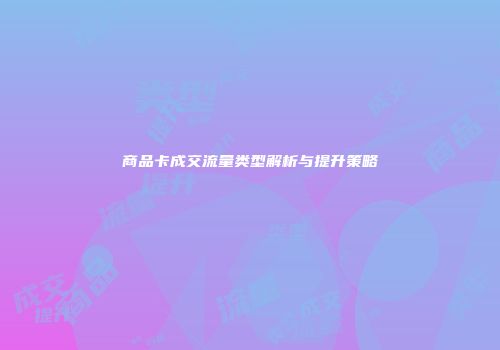 商品卡成交流量类型解析与提升策略