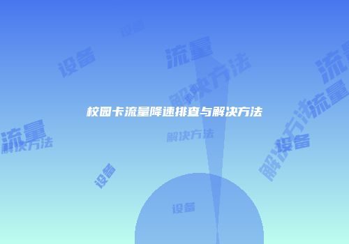 校园卡流量降速排查与解决方法