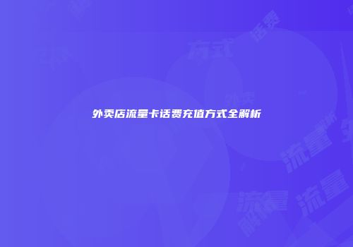 外卖店流量卡话费充值方式全解析