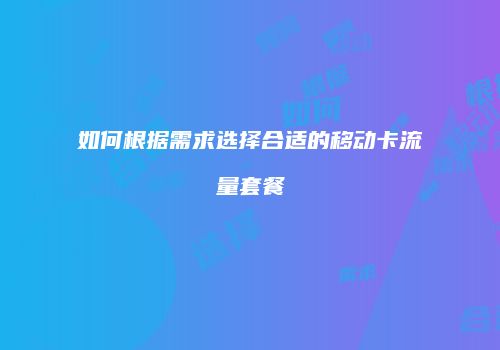 如何根据需求选择合适的移动卡流量套餐