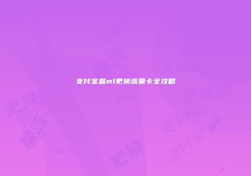 支付宝盒m1更换流量卡全攻略