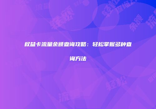 权益卡流量余额查询攻略：轻松掌握多种查询方法