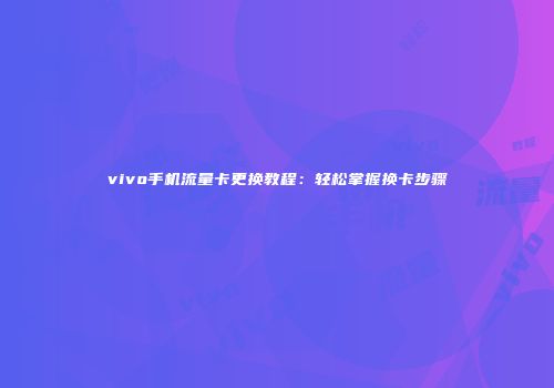 vivo手机流量卡更换教程：轻松掌握换卡步骤