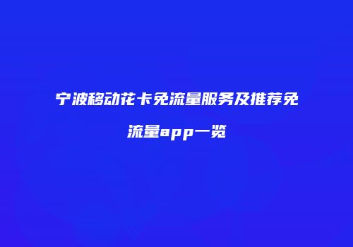 宁波移动花卡免流量服务及推荐免流量app一览