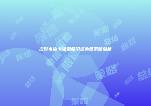应对电信卡流量超限速的多策略总结