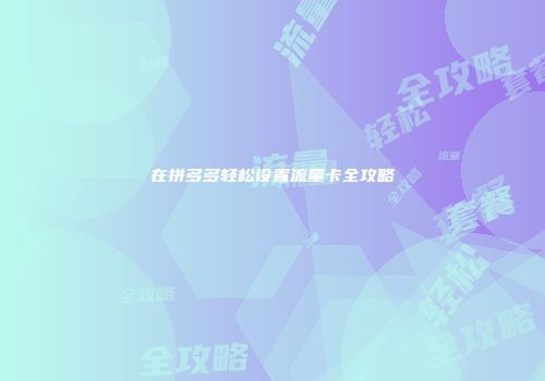 在拼多多轻松设置流量卡全攻略