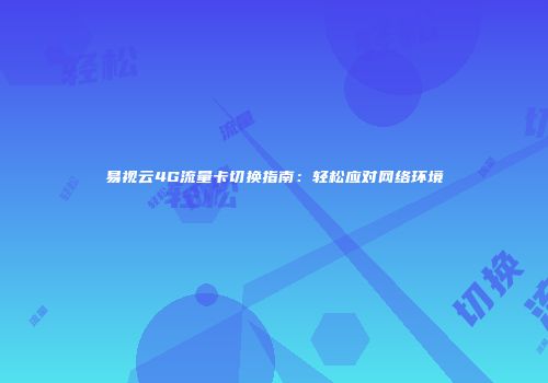 易视云4G流量卡切换指南：轻松应对网络环境