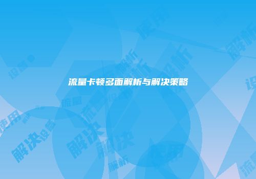 流量卡顿多面解析与解决策略