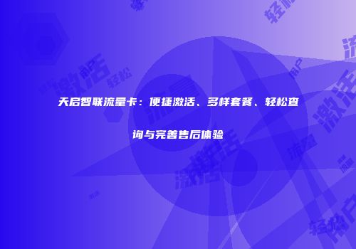 天启智联流量卡：便捷激活、多样套餐、轻松查询与完善售后体验