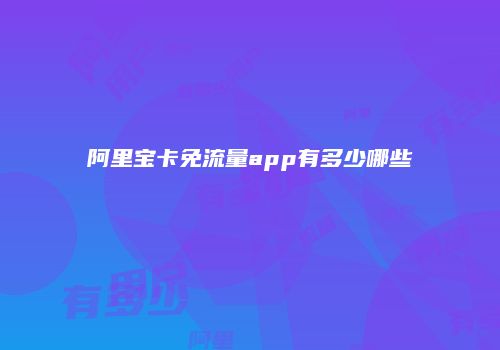 阿里宝卡免流量app有多少哪些