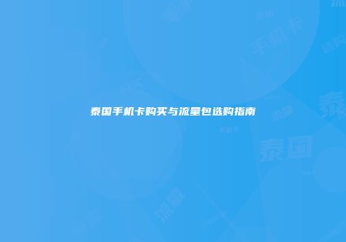 泰国手机卡购买与流量包选购指南