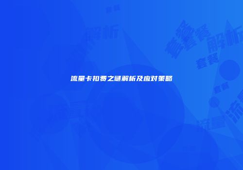 流量卡扣费之谜解析及应对策略