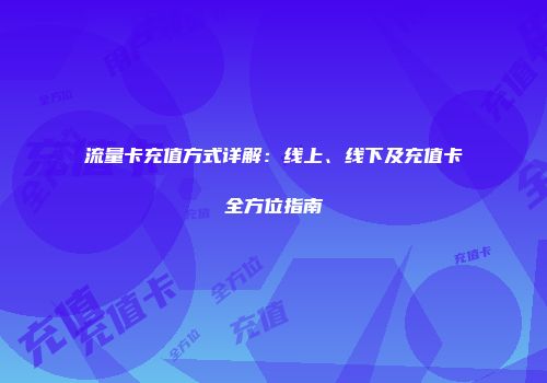 流量卡充值方式详解：线上、线下及充值卡全方位指南