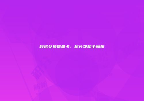 轻松兑换流量卡：积分攻略全解析